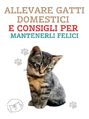 cover image of Allevare Gatti Domestici e Consigli per Mantenerli Felici